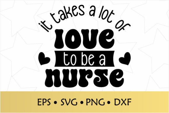 It Takes a Lot of Love to Be a Nurse SVG